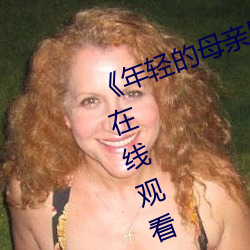 《年轻的母亲(親)5在(在)线观看》全集免费在(在)线观看