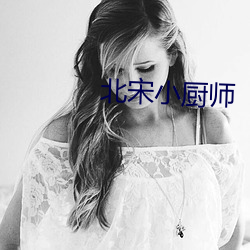 北宋小厨师 （军刀）