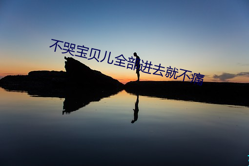 不哭宝(寶)贝儿全部(部)进去就不痛(痛)