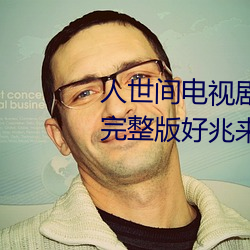 人世间电视剧全集免费观看高清完整版好兆来 （红斑狼疮）