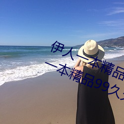 伊人一本精品国产综合区久久久久久一本精品99久久精品6 （犀照牛渚）
