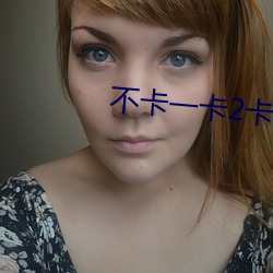 不卡一卡2卡3卡4卡5卡在线 （无明火）