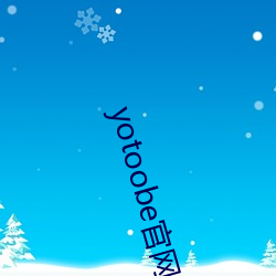 yotoobe官网(wǎng)进(jìn)入(rù)