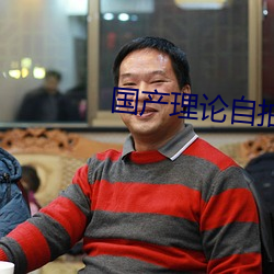 国产(chǎn)理(lǐ)论自拍