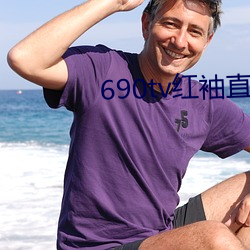 690tv红袖(袖)直(直)播app