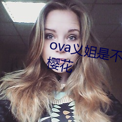 ova义(義)姐是(是)不(不)良的哺(哺)乳动物喂(餵)养中樱(櫻)花