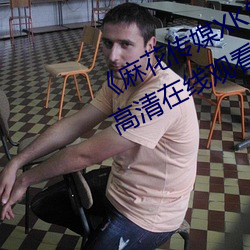 《麻花传媒(méi)XK8046在线观看(kàn)》免(miǎn)费高清在线观看(kàn)