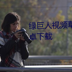 绿巨人视(視)频草莓视频(頻)丝(絲)瓜视(視)频安(安)卓下载