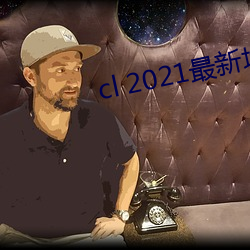 cl 2021最新地 （恨相见晚）