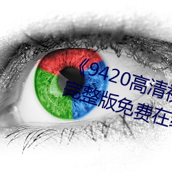 《9420高(高)清视频(頻)在线观看(看)国语(語)版(版)》完(完)整版(版)免费在线观(觀)看