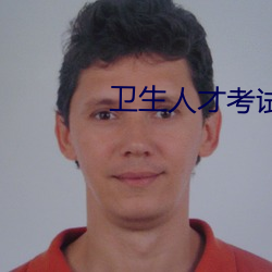 卫(衛)生人才(才)考试网登录入(入)口