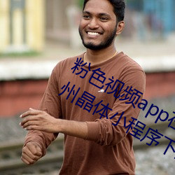 粉色视频app在线无限看免费丝瓜粥苏州晶体小程序下载 v3.3 （当头棒喝）