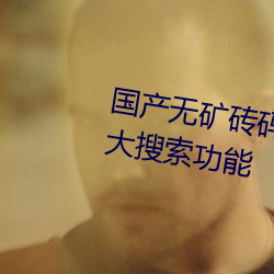 国(國)产无(無)矿砖码砖(磚)专区2022提供强大搜索(索)功(功)能(能)