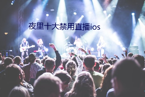 夜里十大禁用直播ios