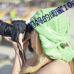 媽媽的閨蜜10中字線觀清