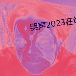 哭声2023在线观看免费完整 （言行相副）