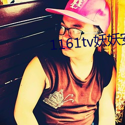 1161tv妖(妖)妖(妖)安(安)卓版