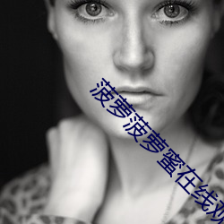 菠(菠)萝菠萝蜜(蜜)在线(線)观看(看)视频