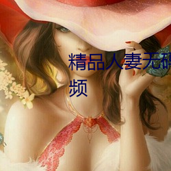 精品人妻無碼專區在線無廣告視頻