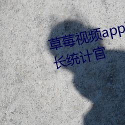 草莓(莓)视频app下(下)载网站进入(入)ios站(站)长统计官