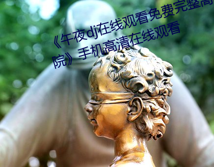 《午夜dj在线观看(kàn)免费完整高清影院(yuàn)》手机高清在线观看