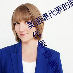 英语课代表的(de)胸软软的真好吃(英语课代表的胸(xiōng)软软的真好(hǎo)吃)