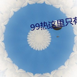 99热这里(裏)只(只)有精(精)品免费6