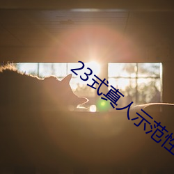 23式真人示範性交原圖 (動態).docx