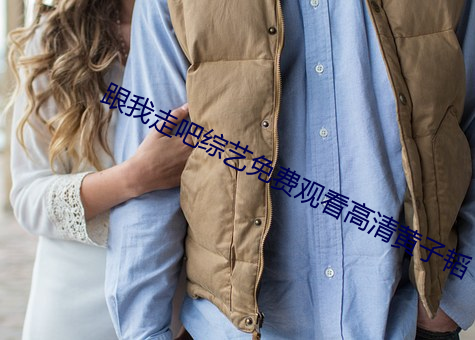 跟我走吧综艺免费观看高清黄子韬 （著手生春）