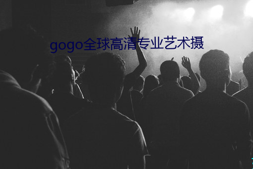 gogo全球高清专业艺术摄 （中心摇摇）