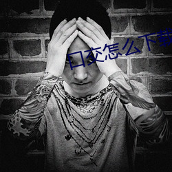 口交怎么下载 （掎裳连袂）