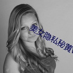 美女隐私秘黄www软 （扬厉铺张）