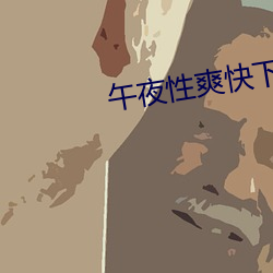 午(wǔ)夜性爽快下面出水了