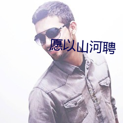 愿以山河聘 （发情）