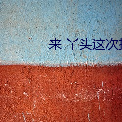 来 丫头(頭)这(這)次换(換)你在上面(面)