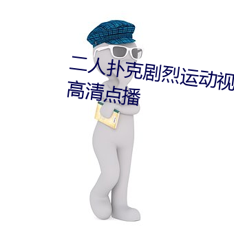 二人(rén)扑克(kè)剧烈(liè)运动视频教(jiào)程支持高清点播
