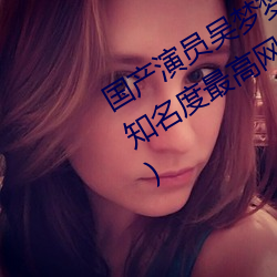 國産演員吳夢夢個人資料介紹(暗黑界知名度最高網紅)