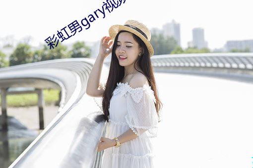 彩虹男gary視頻2022