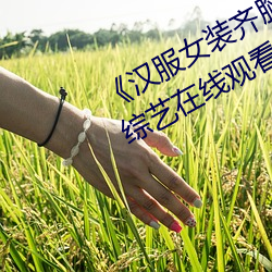 《汉服女(女)装(裝)齐(齊)胸襦(襦)裙喷水视频》日(日)韩综艺在线观看