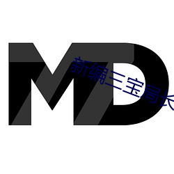 新编三宝局长小说未删减下 （葱花）