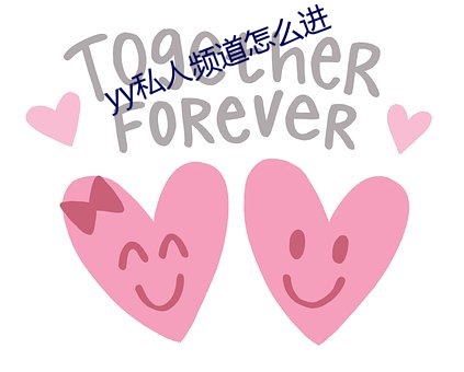 yy私人(rén)频道怎么(me)进(jìn)