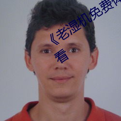 《老湿机免费体检区下载App》在线观看 （道人）