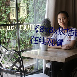 《8x8x拔插拔插影庫永久》高清在線觀看