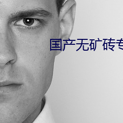 国产无矿砖专区高清 （不折不扣）