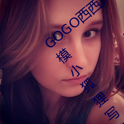GOGO西(西)西(西)人(人)体大尺寸(寸)大胆高(高)清大胆美(美)女(女)嫩(嫩)模(模)小狐狸写真图(圖)片