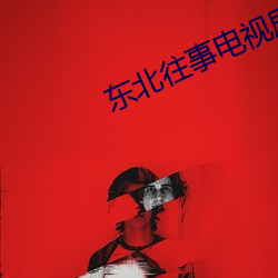 东(dōng)北往事(shì)电(diàn)视剧全(quán)集(jí)免费观看