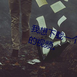 我(我)想下载(載)一个能看到(到)黄色视(視)频这样(樣)的(的)视频。