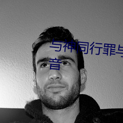 与(與)神(神)同行(行)罪(罪)与罚在线观看西瓜影音