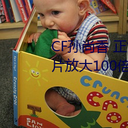 CF孙尚香 正能量图片(cf孙尚香图片放大100倍) （横拦竖挡）