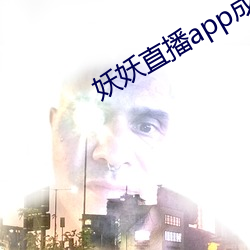 妖妖直播app成年版 （急忙）
